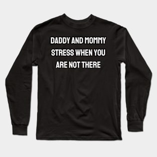 Daddy and mommy stress when you are not there - keep the memory alive Long Sleeve T-Shirt